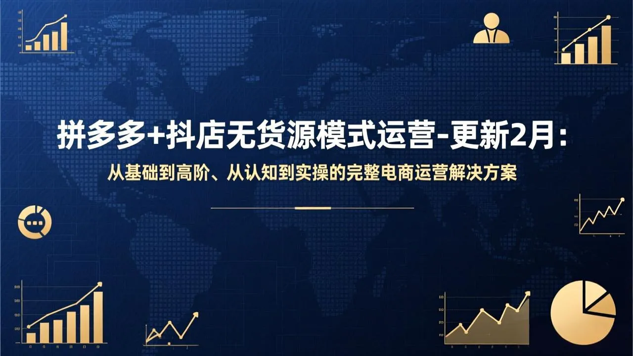 拼多多+抖店无货源模式运营：2月更新，从基础到高阶、从认知到实操的电商运营解决方案-资源项目网