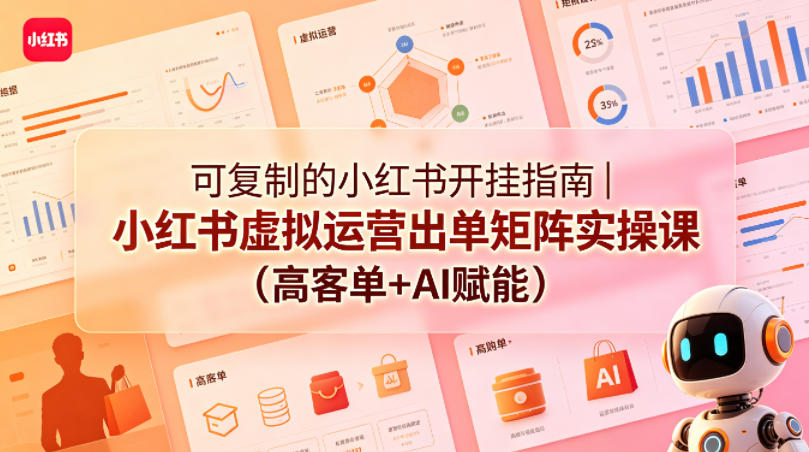 小红书虚拟运营出单秘籍：高客单+AI赋能实操课-资源项目网