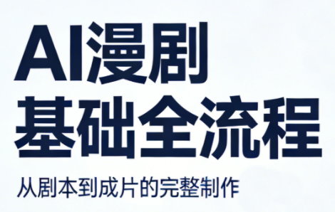 AI漫剧制作基础教程-资源项目网