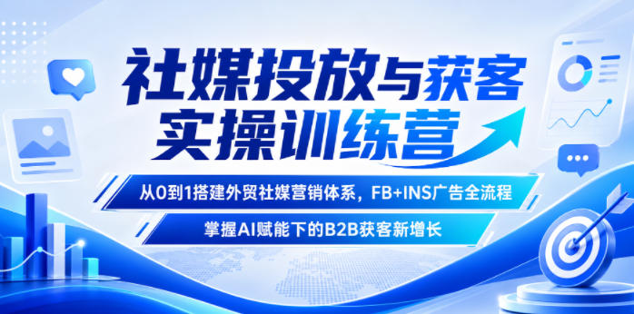 外贸社媒营销体系搭建实操:从0到1,FB+INS广告全流程,AI赋能B2B获客新增长-资源项目网