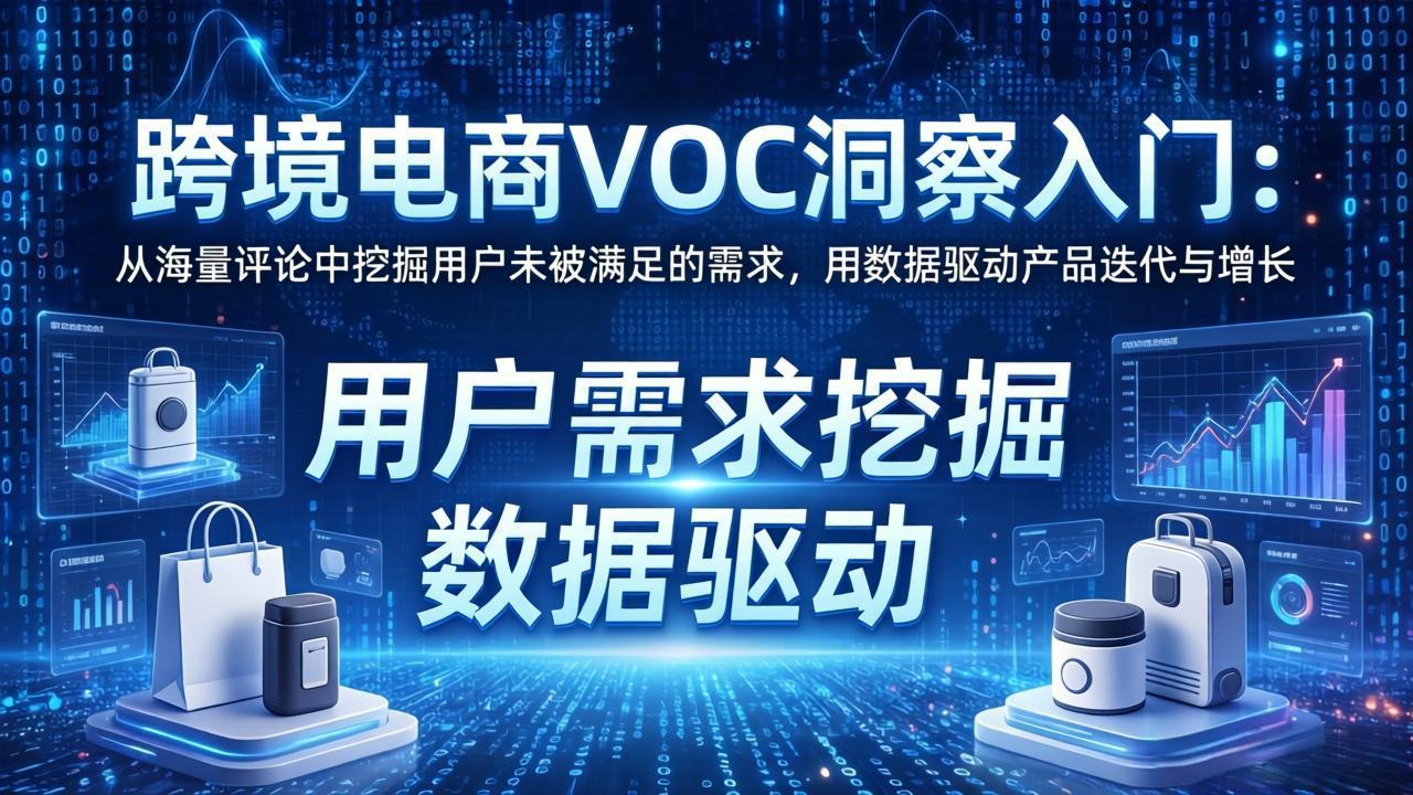 跨境电商VOC洞察入门：挖掘用户未被满足需求，用数据驱动产品迭代与增长-资源项目网