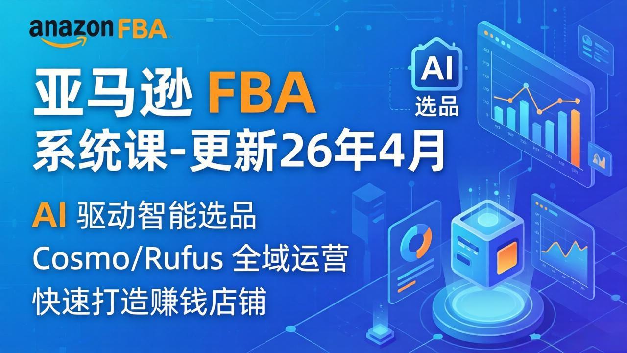 亚马逊 FBA 系统课程(更新至2026年4月)-资源项目网