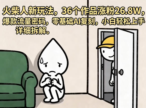 火柴人新玩法：36作品涨粉26.8W，AI复刻零基础教程，小白轻松上手-资源项目网