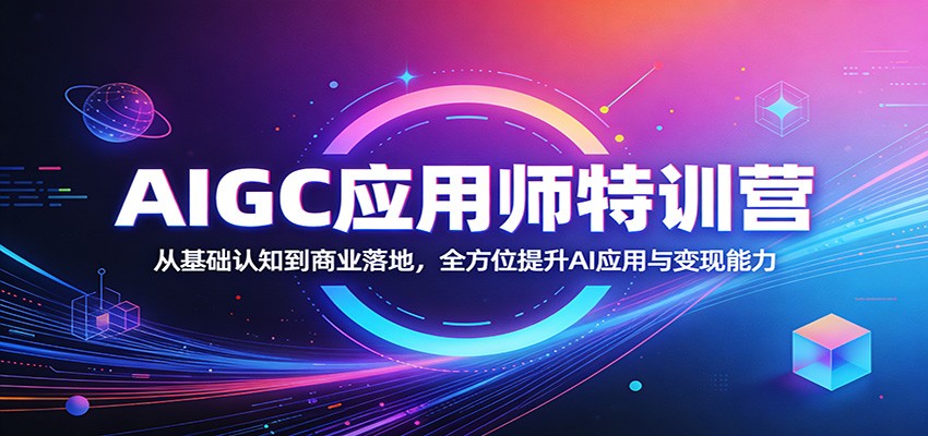 AIGC应用师特训营：全方位提升AI应用与变现能力-资源项目网