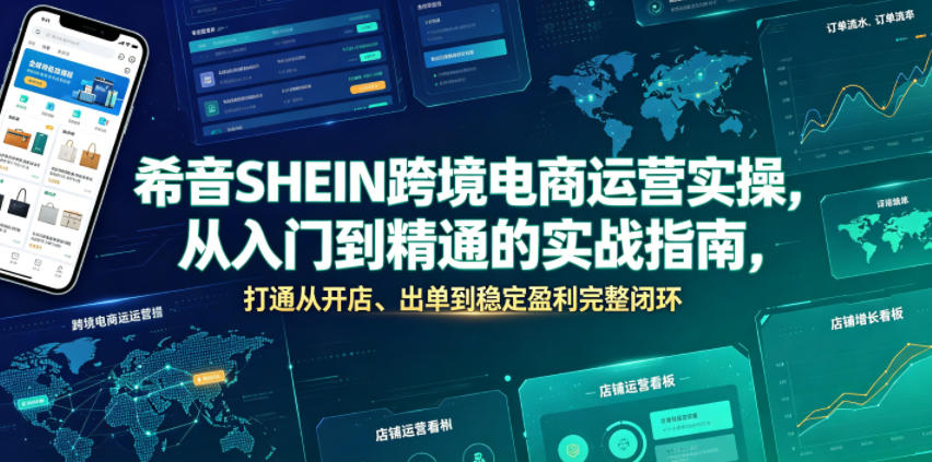 希音SHEIN跨境电商运营实操：从入门到精通的实战指南，打造完整盈利闭环-资源项目网