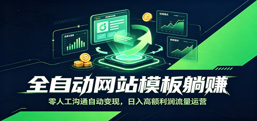 全自动网站模板躺赚：零人工沟通自动变现，日入高额利润流量运营-资源项目网