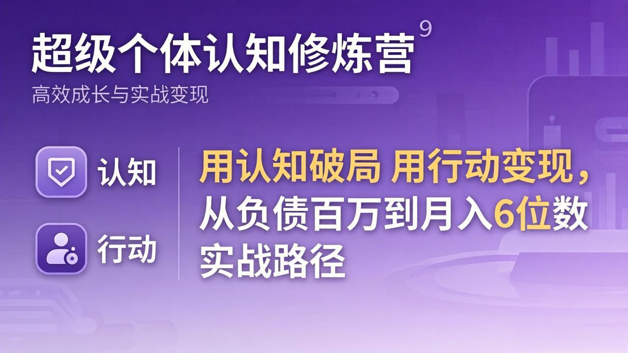 超级个体认知修炼营：从负债百万到月入6位数的实战路径-资源项目网