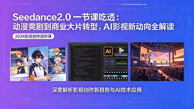 Seedance2.0：一课掌握动漫到商业大片的AI影视转型-资源项目网