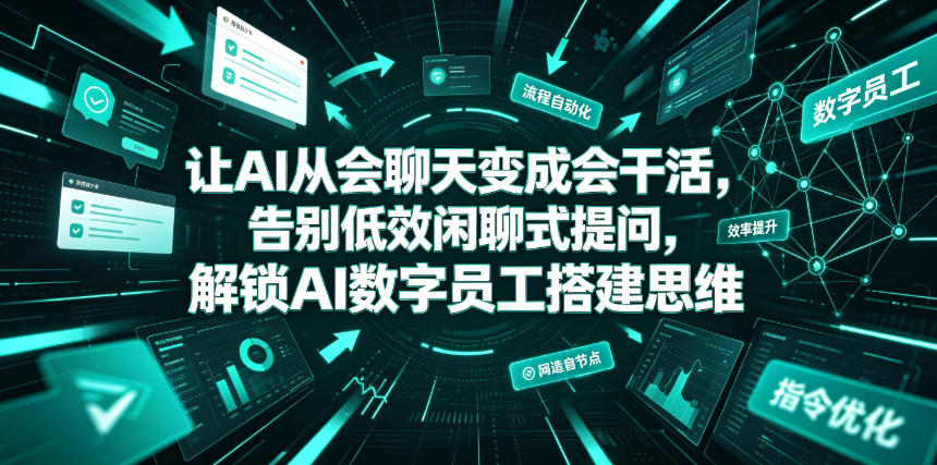 AI数字员工搭建思维:从聊天到高效干活,告别低效提问-资源项目网