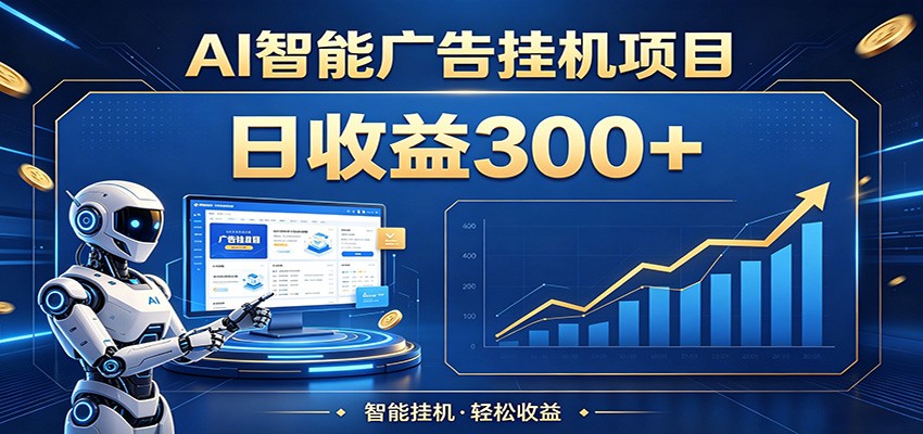 AI广告挂机日赚300+，懒人躺赚神器，单机可放大，稳定被动增收-资源项目网