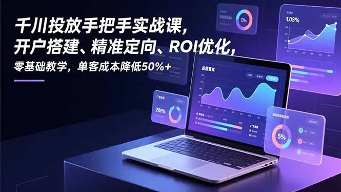 千川投放实战课程：零基础入门，单客成本降低50%+-资源项目网