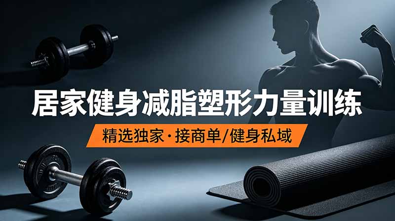 抖音健身热门短视频教学：居家减脂塑形力量训练，精选独家内容，接商单或私域合作-资源项目网