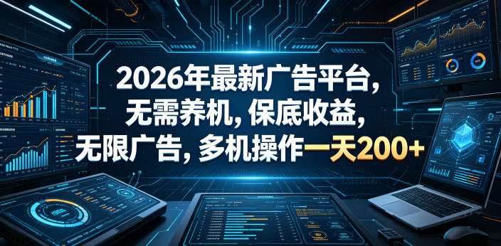 2026年最新广告平台:无需养机,保底收益,无限广告,多机操作日赚200+【揭秘】-资源项目网