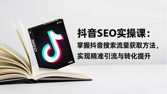 抖音SEO实战引流课:掌握抖音搜索流量获取技巧,提升精准引流与转化效果-资源项目网