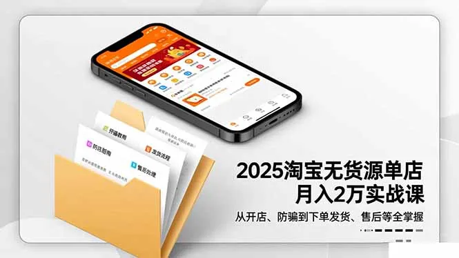 2025年淘宝无货源单店月入2万攻略：11月开店、防骗、下单发货、售后全掌握-资源项目网