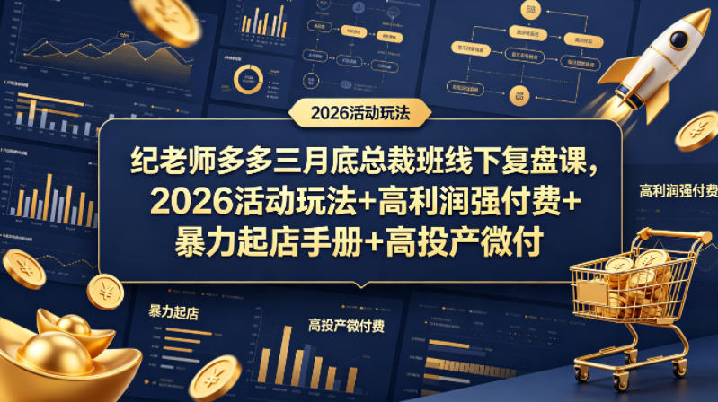 纪老师多多三月底总裁班线下复盘课，2026活动玩法+高利润强付费+暴力起店手册+高投产微付费-资源项目网