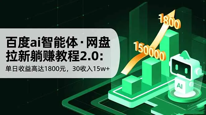 百度AI智能体网盘拉新躺赚教程2.0：单日收益1800元，30天收入15万+-资源项目网