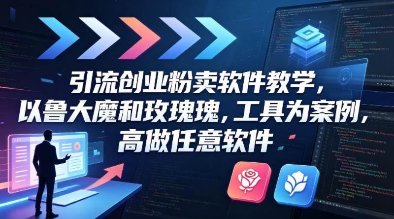 引流创业粉卖软件教学，以鲁大魔和玫瑰工具为案例，可做任意软件-资源项目网