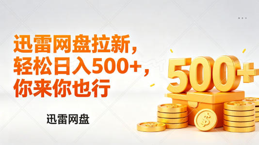 迅雷网盘副业轻松日入，新手首选拉新赚钱法-资源项目网