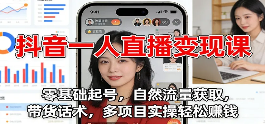 抖音直播变现课程：零基础起号，自然流量获取，带货话术，多项目实操轻松赚钱-资源项目网