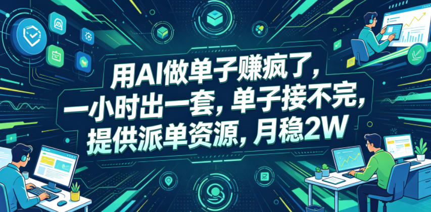 AI单子赚钱秘籍:一小时出一套,月入2万不是梦!揭秘派单资源-资源项目网