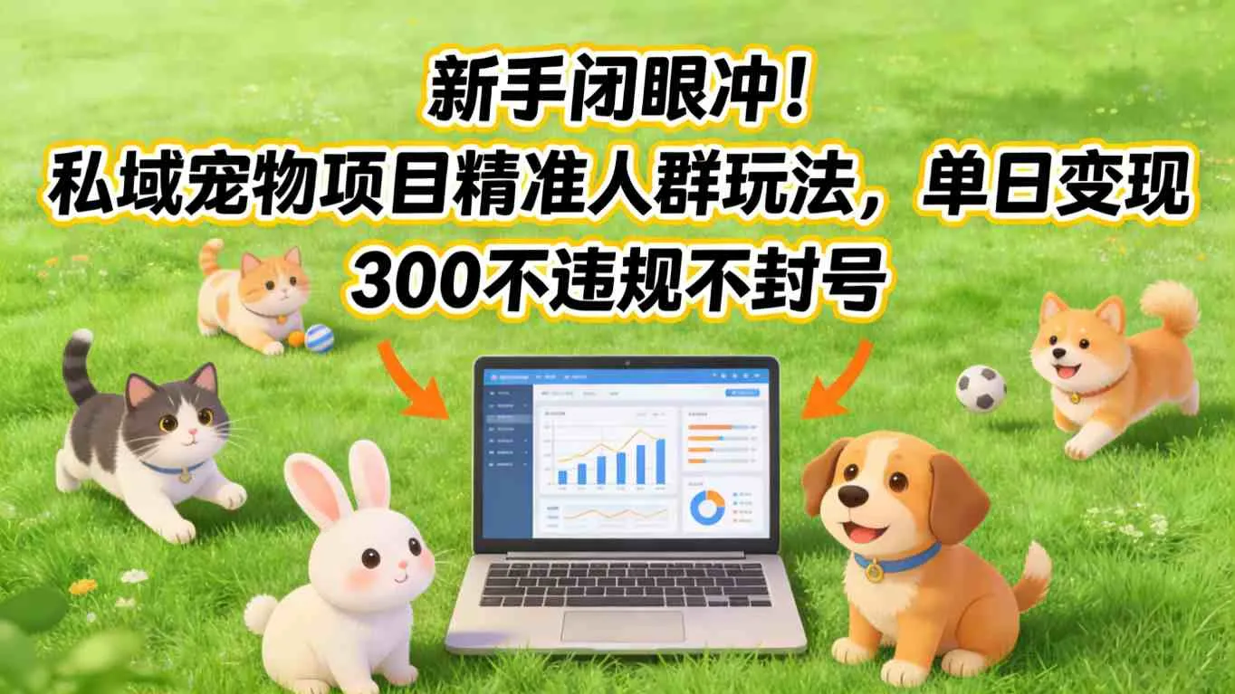 新手必看：私域宠物项目精准人群玩法，单日变现3张不违规不封号-资源项目网