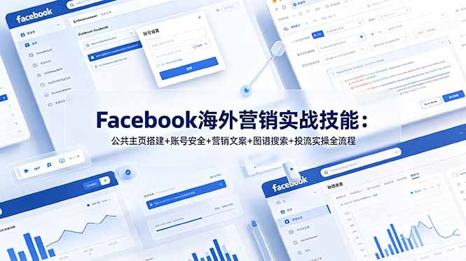 Facebook海外营销实战技能：公共主页搭建、账号安全、营销文案创作、图谱搜索技巧及投流实操全流程-资源项目网