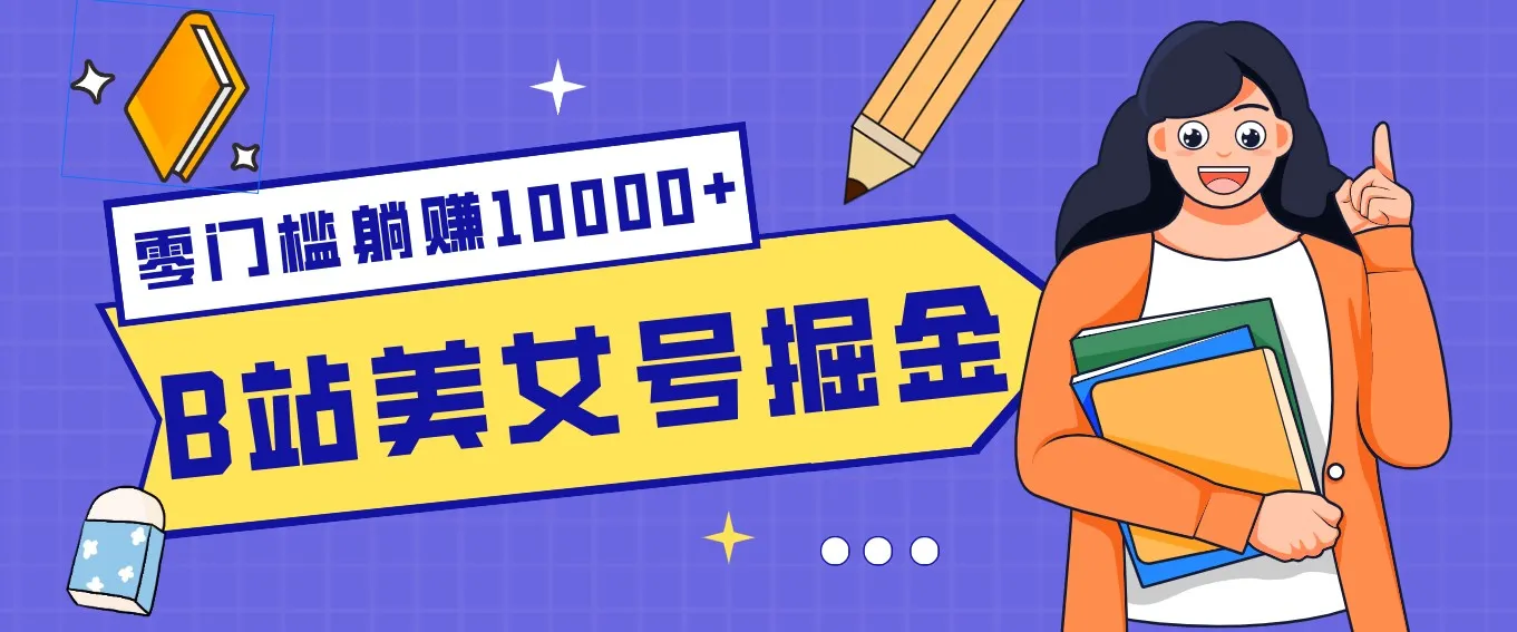 B站美女号赚钱秘籍：网盘拉新躺赚10000+，新手也能做长期副业-资源项目网