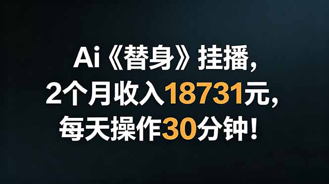 AI替身挂播月入18731元，每日操作30分钟！-资源项目网