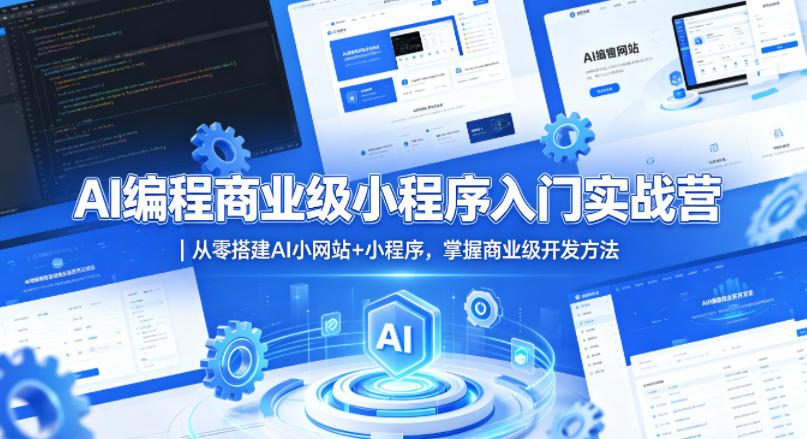 AI编程商业级小程序入门实战营：零基础搭建AI小网站+小程序，掌握商业级开发技巧-资源项目网