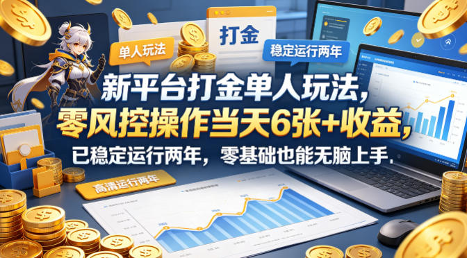 新平台单人打金玩法，零风控操作日赚6张+，稳定两年，零基础上手【揭秘】-资源项目网