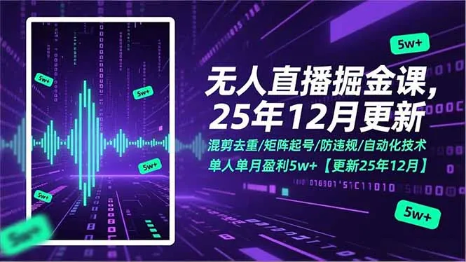 无人直播掘金课：混剪去重、矩阵起号、防违规、自动化技术，单月盈利5万+（更新至2023年12月）-资源项目网
