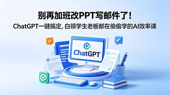 白领学生老板都在偷偷学的AI效率课：告别加班，ChatGPT一键搞定PPT和邮件-资源项目网