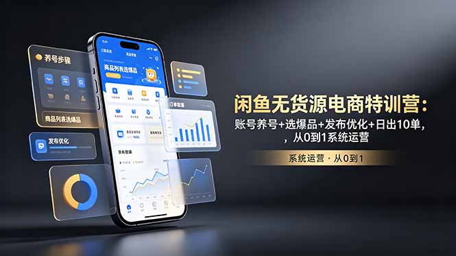 闲鱼无货源电商特训营:账号养号+选爆品+发布优化+日出10单,从0到1系统运营-资源项目网