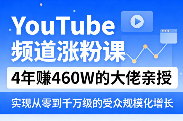 YouTube频道涨粉课：4年赚460万，大佬亲授从零到千万级受众增长秘诀-资源项目网