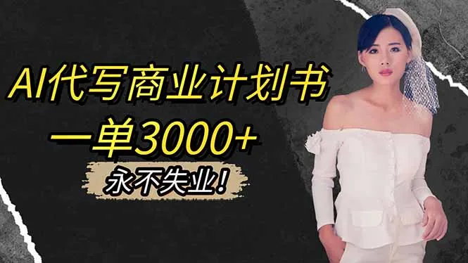 AI代写商业计划书,一单3000+,提供接单渠道,主打长期稳定,永不失业-资源项目网