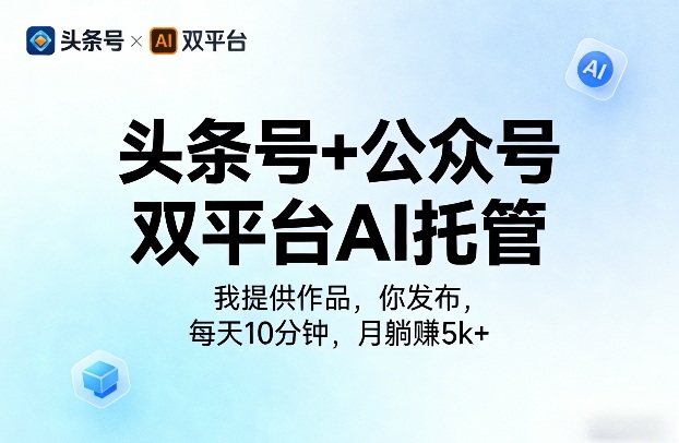 AI托管双平台：头条号+公众号，作品发布，每天10分钟，月赚5k+【揭秘】-资源项目网