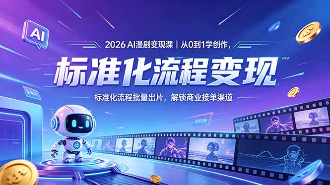 2026AI漫剧变现课程：从零到一的创作技巧，标准化流程批量出片，解锁商业接单渠道-资源项目网