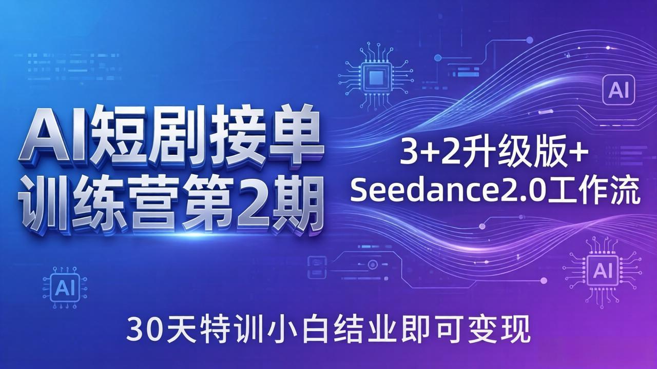 AI短剧接单训练营第2期：3+2升级版+Seedance2.0工作流，30天特训小白结业即可变现-资源项目网