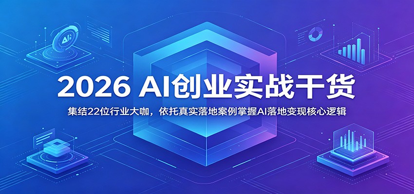 2026 AI创业实战精华：集结22位行业领袖，通过真实案例掌握AI落地变现核心逻辑-资源项目网