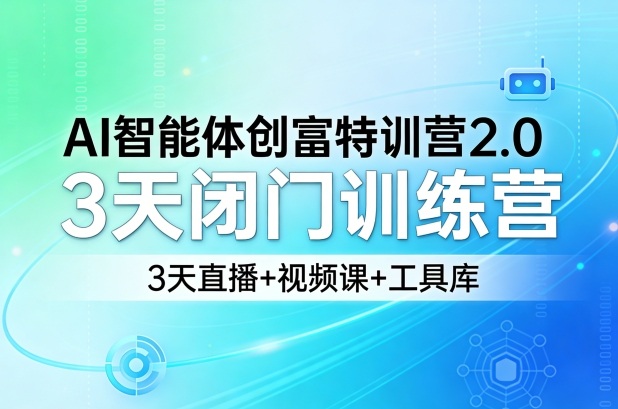 AI智能体创富特训营2.0：3天闭门训练营，结合直播、视频课程与工具库-资源项目网