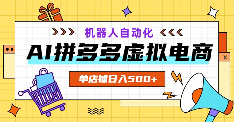 AI拼多多虚拟电商：机器人自动化店铺，日入500元秘诀-资源项目网