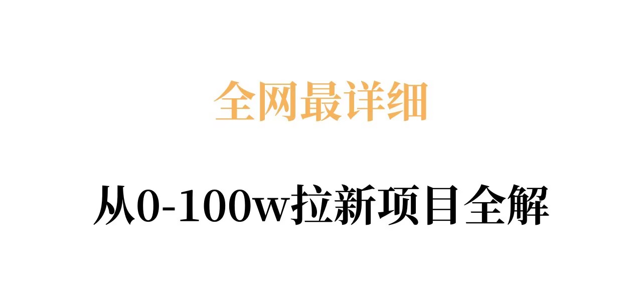 全网最详细:从0到100万拉新项目全解析,原理、收益及操作步骤详解-资源项目网