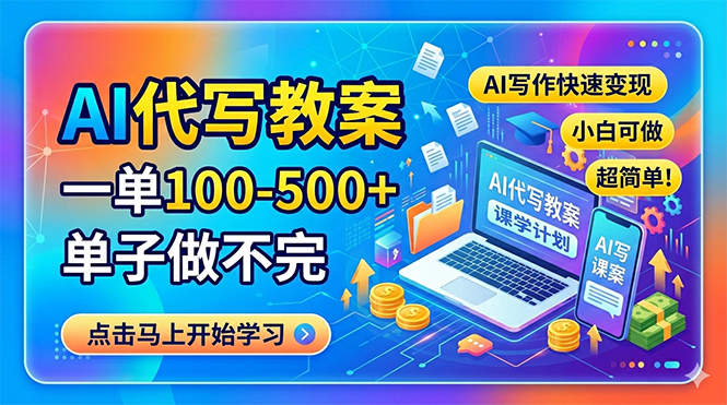 AI代写教案，单子多，快速变现，小白也能轻松上手！-资源项目网