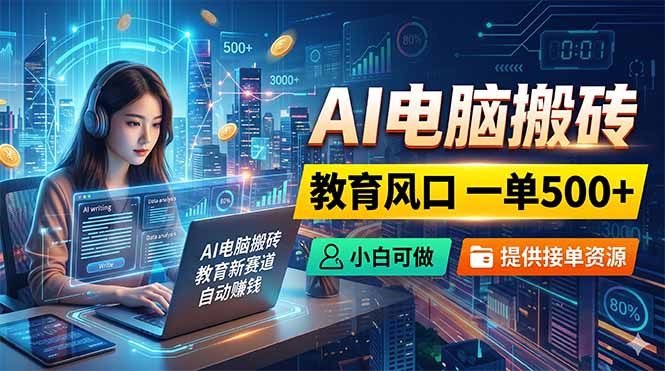 AI电脑搬砖：教育市场单笔收益500+，新手友好，资源对接-资源项目网
