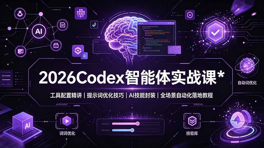 2026Codex智能体实战课程:工具配置精讲、提示词优化技巧、AI技能封装及全场景自动化落地教程-资源项目网