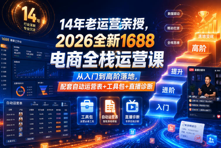 2026年全新1688电商全栈运营课程,14年老运营亲授,从入门到高阶落地,配套自动运营表+工具包+直播诊断等-资源项目网