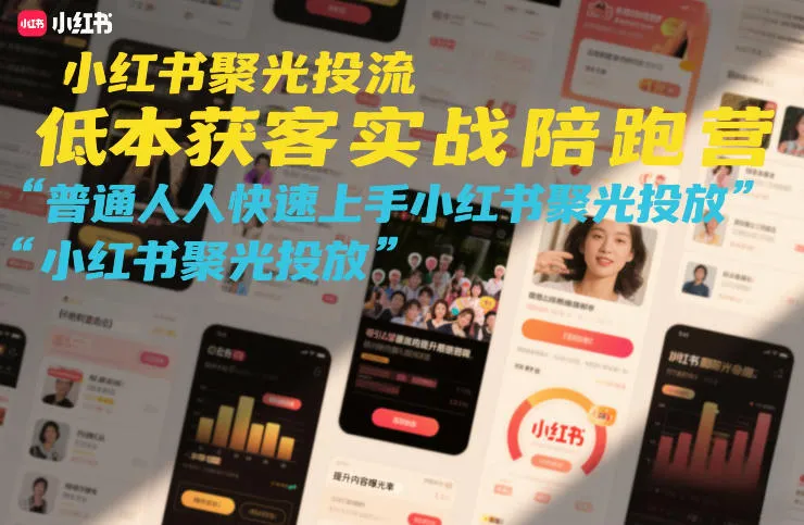 小红书聚光投流低成本获客实战陪跑营,普通人快速上手小红书投放-资源项目网