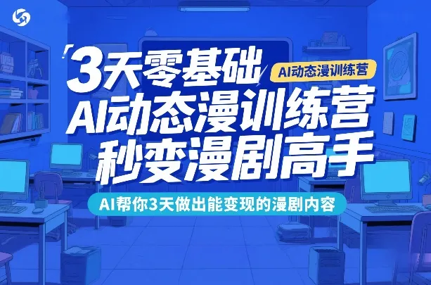 3天AI动态漫创作训练营：零基础变高手，AI助力快速变现漫剧内容-资源项目网