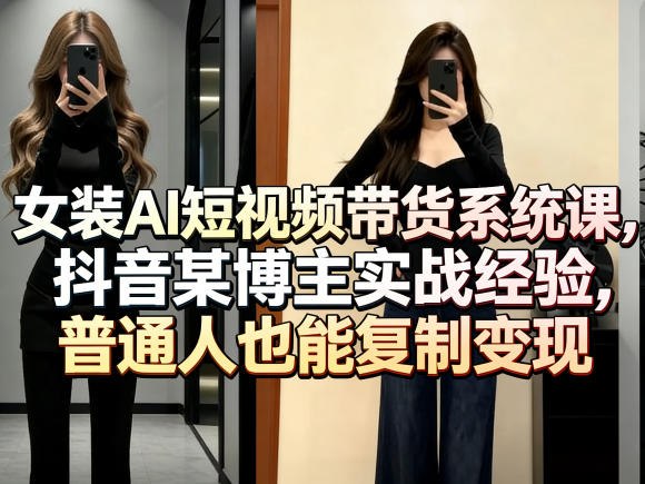 女装AI短视频带货系统课，普通人也能复制变现-资源项目网